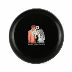 Фрисби It is precisely the things we love that destroy us. - FATLINE Фрисби It is precisely the things we love that destroy us.