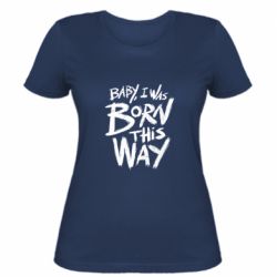 Женская футболка Baby, i was born this way